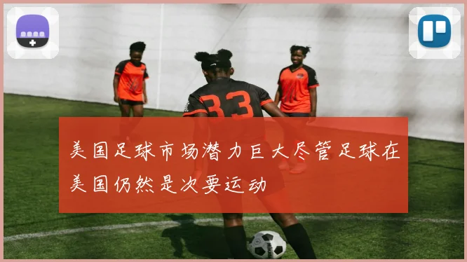 美国足球市场潜力巨大尽管足球在美国仍然是次要运动
