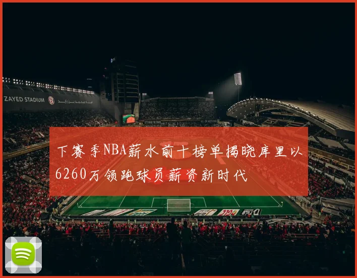 下赛季NBA薪水前十榜单揭晓库里以6260万领跑球员薪资新时代