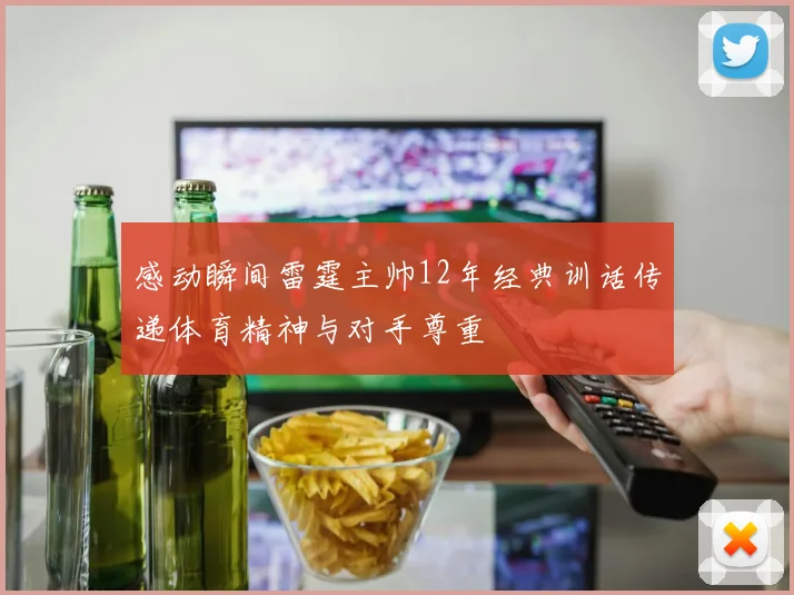 感动瞬间雷霆主帅12年经典训话传递体育精神与对手尊重