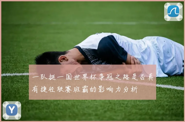 一队挺一国世界杯争冠之路是否真有捷径联赛班霸的影响力分析