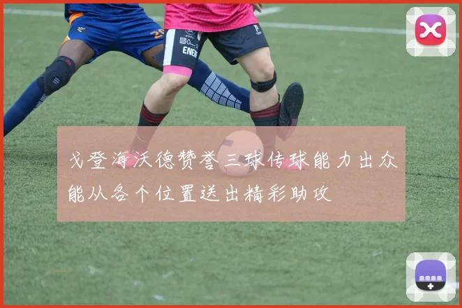 戈登海沃德赞誉三球传球能力出众能从各个位置送出精彩助攻