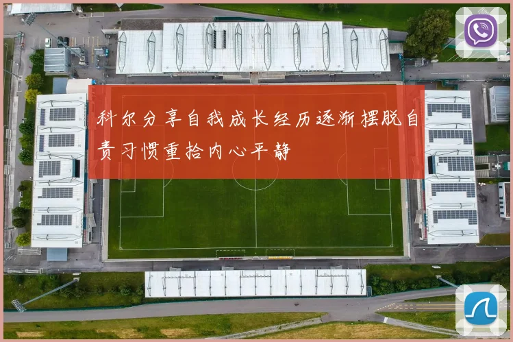 科尔分享自我成长经历逐渐摆脱自责习惯重拾内心平静