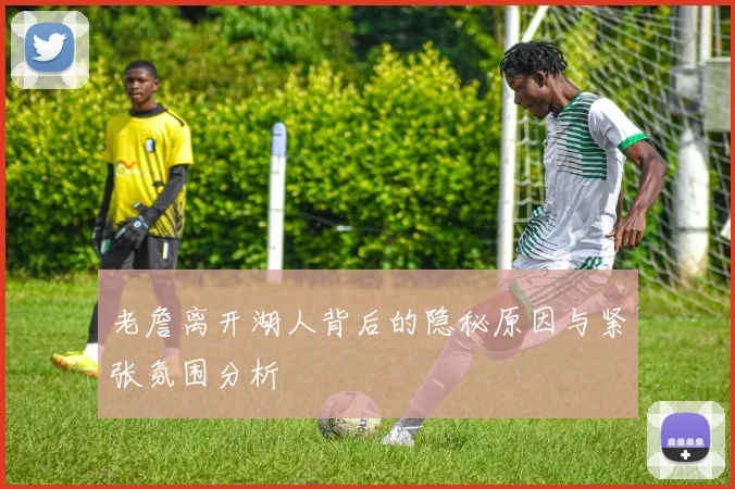 老詹离开湖人背后的隐秘原因与紧张氛围分析